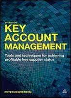 Key Account Management: Tools And Techniques For Achieving Profitable Key Supplier Status