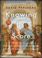 Knowing The Score: What Sports Can Teach Us About Philosophy (And What Philosophy Can Teach Us About Sports)