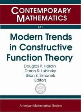 Modern Trends In Constructive Function Theory: Constructive Functions 2014 Conference In Honor Of Ed Saff's 70th Birthday May 26-30, 2014 Vanderbilt ... Tennessee (contemporary Mathematics)