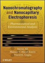 Nanochromatography And Nanocapillary Electrophoresis: Pharmaceutical And Environmental Analyses