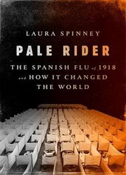 Pale Rider: The Spanish Flu Of 1918 And How It Changed The World