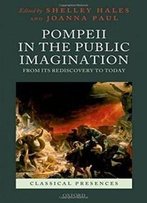 Pompeii In The Public Imagination From Its Rediscovery To Today (Classical Presences)