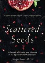 Scattered Seeds: In Search Of Family And Identity In The Sperm Donor Generation