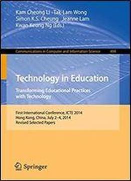 Technology In Education. Transforming Educational Practices With Technology: International Conference, Icte 2014, Hong Kong, China, July 2-4, 2014. ... In Computer And Information Science)