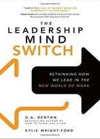 The Leadership Mind Switch: Rethinking How We Lead In The New World Of Work (Business Books)