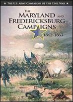 The Maryland And Fredericksburg Campaigns 1862-1863 (The U.S. Army Campaigns Of The Civil War)