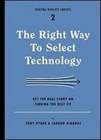 The Right Way To Select Technology: Get The Real Story On Finding The Best Fit
