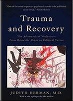 Trauma And Recovery: The Aftermath Of Violence From Domestic Abuse To Political Terror