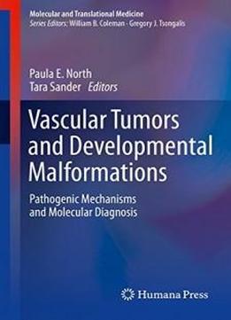 Vascular Tumors And Developmental Malformations: Pathogenic Mechanisms And Molecular Diagnosis (molecular And Translational Medicine)