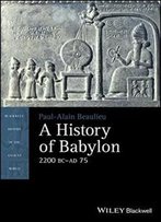 A History Of Babylon, 2200 Bc - Ad 75 (Blackwell History Of The Ancient World)