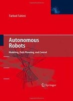 Autonomous Robots: Modeling, Path Planning, And Control