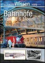 Bahnhofe - Vorbild Und Modell: Modellbahn-Wissen