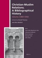 Christian-Muslim Relations: A Bibliographical History: 900-1050 (History Of Christian-Muslim Relations)