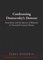 Confronting Dostoevsky’S «Demons»: Anarchism And The Specter Of Bakunin In Twentieth-Century Russia (Middlebury Studies In Russian Language And Literature)