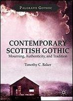 Contemporary Scottish Gothic: Mourning, Authenticity, And Tradition (Palgrave Gothic)