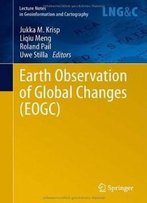 Earth Observation Of Global Changes (Eogc) (Lecture Notes In Geoinformation And Cartography)