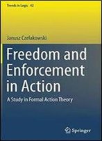 Freedom And Enforcement In Action: A Study In Formal Action Theory (Trends In Logic)