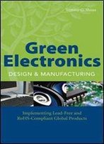 Green Electronics Design And Manufacturing: Implementing Lead-Free And Rohs Compliant Global Products