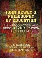 John Deweys Philosophy Of Education: An Introduction And Recontextualization For Our Times