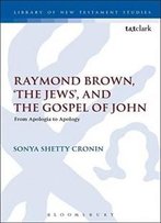 Raymond Brown, 'The Jews,' And The Gospel Of John: From Apologia To Apology (The Library Of New Testament Studies)