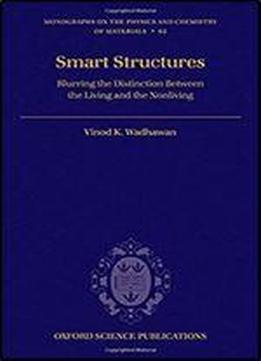 Smart Structures: Blurring The Distinction Between The Living And The Nonliving (monographs On The Physics And Chemistry Of Materials)