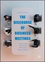 The Discourse Of Business Meetings: Agency And Power In Financial Organizations