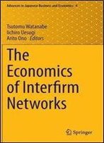 The Economics Of Interfirm Networks (Advances In Japanese Business And Economics)