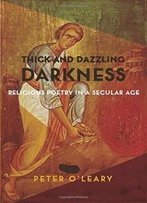 Thick And Dazzling Darkness: Religious Poetry In A Secular Age