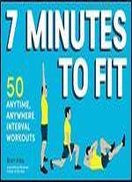 7 Minutes To Fit: 50 Anytime, Anywhere Interval Workouts