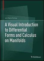 A Visual Introduction To Differential Forms And Calculus On Manifolds