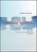 Common Knowledge?: An Ethnography Of Wikipedia