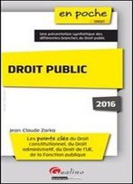 Droit Public 2016 - Les Points Cles Du Droit Constitutionnel, Du Droit Administratif, Du Droit De L'Ue, De La Fonction Publique