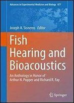 Fish Hearing And Bioacoustics: An Anthology In Honor Of Arthur N. Popper And Richard R. Fay