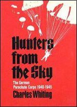 Hunters From The Sky: The German Parachute Corps, 1940-1945
