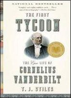 T.J. Stiles - The First Tycoon: The Epic Life Of Cornelius Vanderbilt