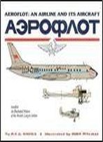 Aeroflot: An Airline And Its Aircraft: An Illustrated History Of The World's Largest Airline