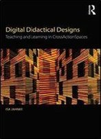 Digital Didactical Designs: Teaching And Learning In Crossactionspaces