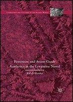Feminism And Avant-Garde Aesthetics In The Levantine Novel: Feminism, Nationalism, And The Arabic Novel