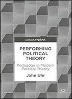 Performing Political Theory: Pedagogy In Modern Political Theory