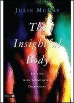 The Insightful Body: Healing With Somacentric Dialoguing