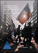 The Politics Of Inclusive Development: Policy, State Capacity, And Coalition Building