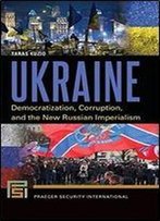Ukraine: Democratization, Corruption, And The New Russian Imperialism