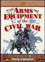 Arms And Equipment Of The Civil War