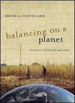 Balancing On A Planet: The Future Of Food And Agriculture