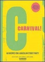 Carnival!: 60 Recipes For A Brasilian Street Party
