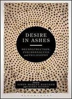 Desire In Ashes: Deconstruction, Psychoanalysis, Philosophy