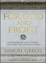 For God And Profit: How Banking And Finance Can Serve The Common Good