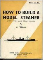 How To Build A Model Steamer (With Four Large Scale Designs)