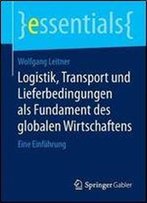 Logistik, Transport Und Lieferbedingungen Als Fundament Des Globalen Wirtschaftens: Eine Einfuhrung
