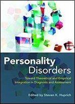 Personality Disorders: Toward Theoretical And Empirical Integration In Diagnosis And Assessment
